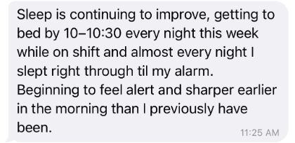 Client message: sleep is continuing to improve, slept right through til my alarm, feeling alert and sharper earlier in the morning.