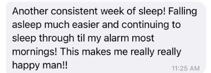 Client message: another consistent week of sleep, falling asleep much easier.
