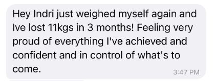 Client message: I've lost 11kgs in 3 months, feeling very proud of everything I've achieved.