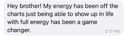 Client message: my energy has been off the charts, showing up with full energy has been a game changer.
